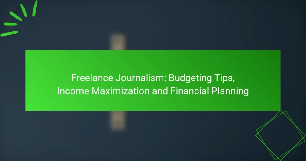 Freelance Journalism: Budgeting Tips, Income Maximization and Financial Planning
