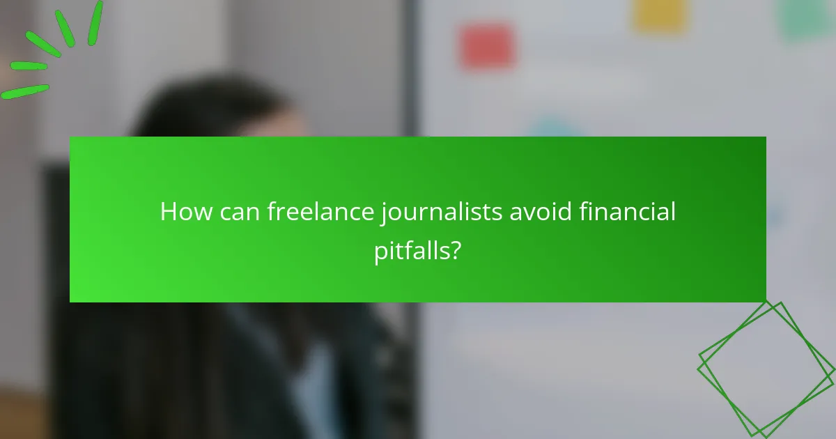 How can freelance journalists avoid financial pitfalls?