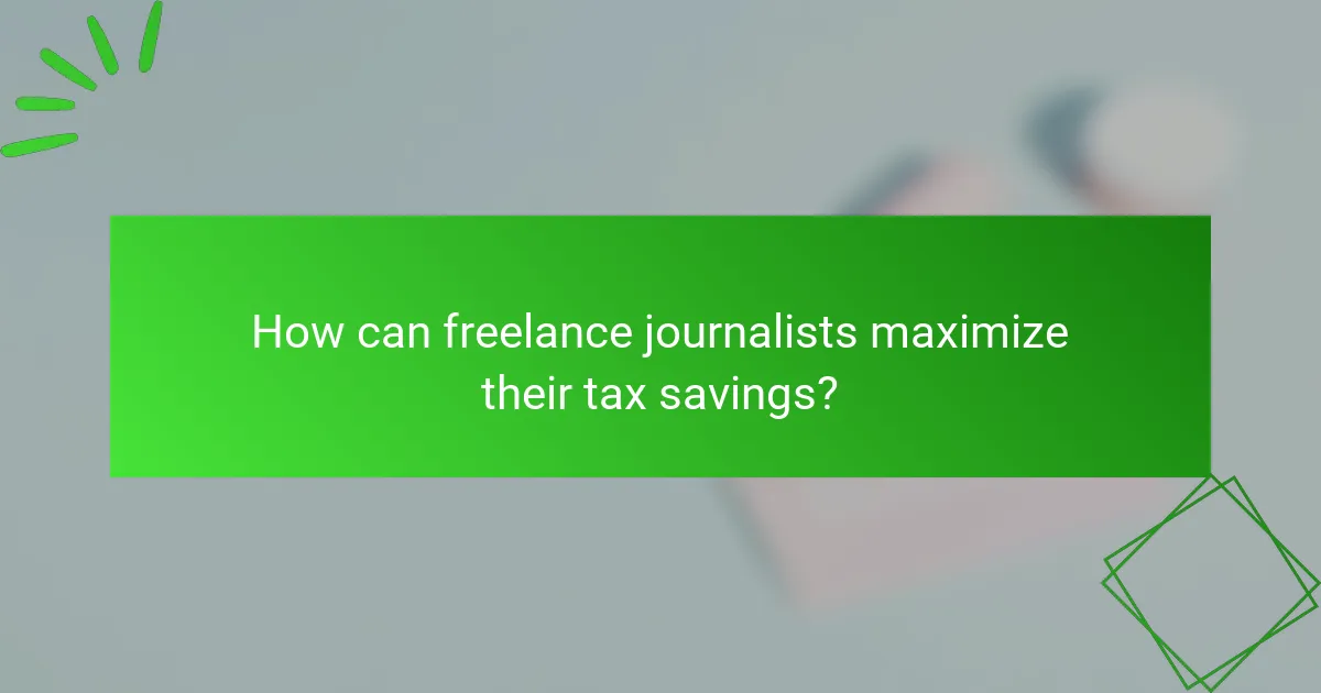 How can freelance journalists maximize their tax savings?