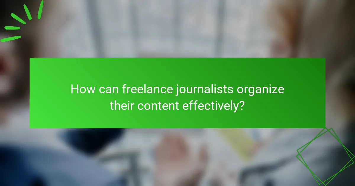 How can freelance journalists organize their content effectively?