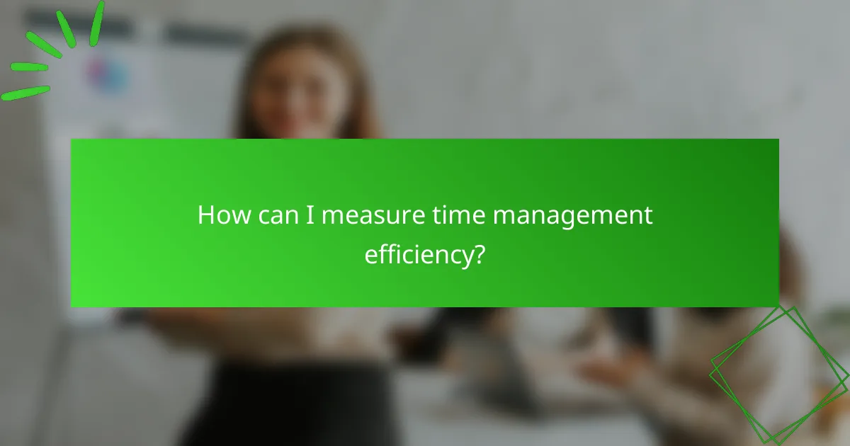 How can I measure time management efficiency?