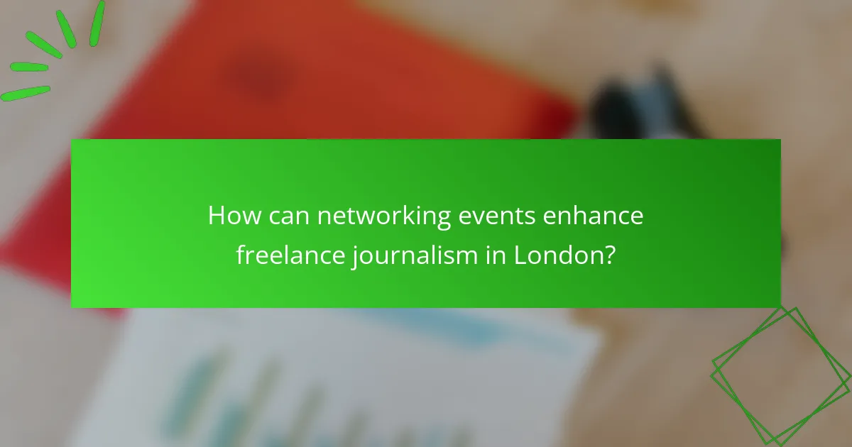 How can networking events enhance freelance journalism in London?