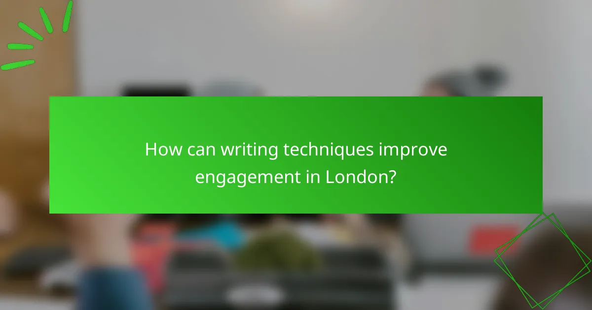 How can writing techniques improve engagement in London?