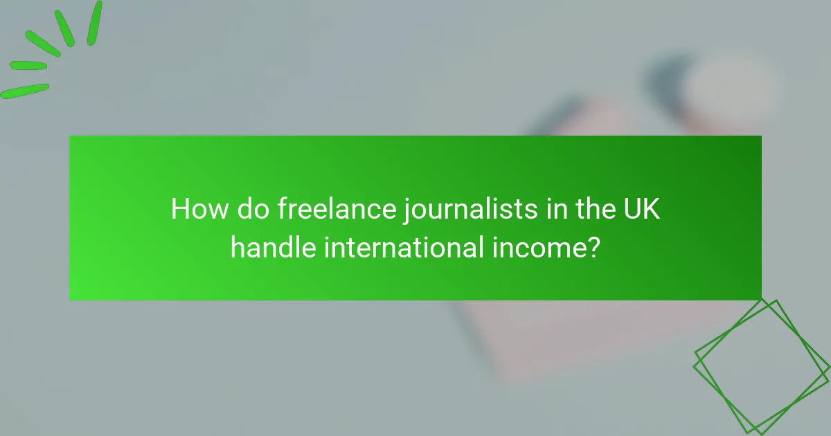 How do freelance journalists in the UK handle international income?