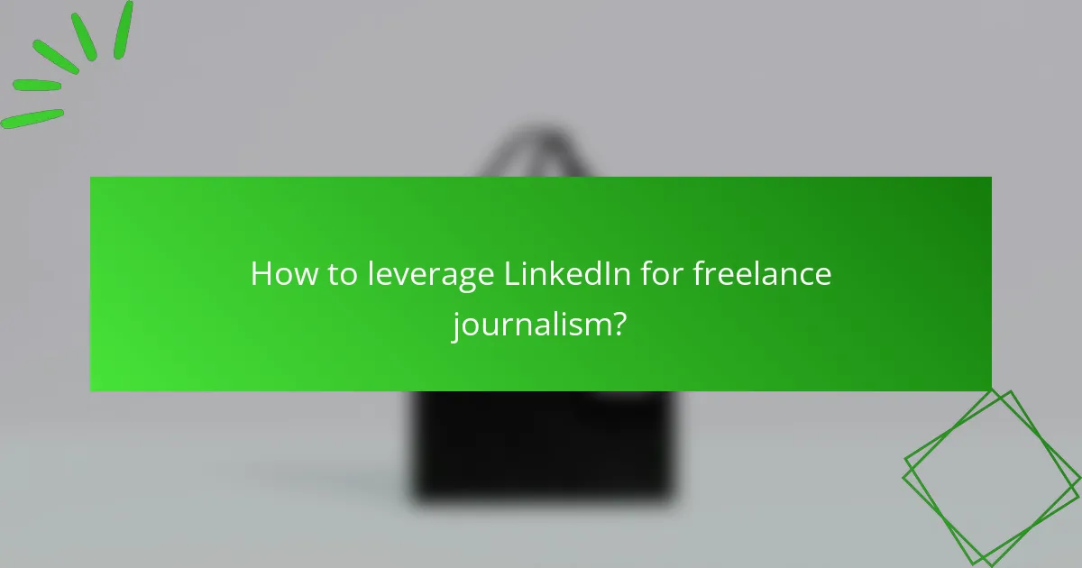 How to leverage LinkedIn for freelance journalism?