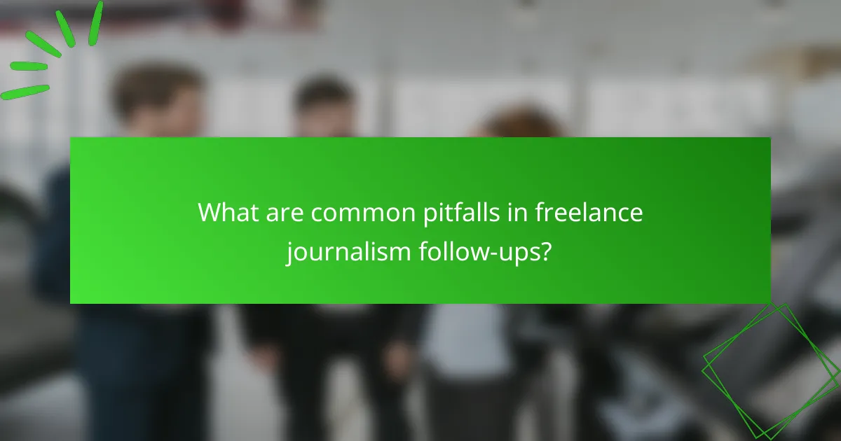 What are common pitfalls in freelance journalism follow-ups?