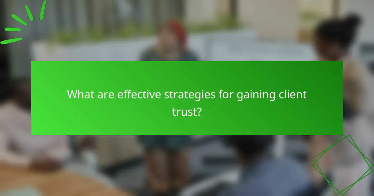 What are effective strategies for gaining client trust?