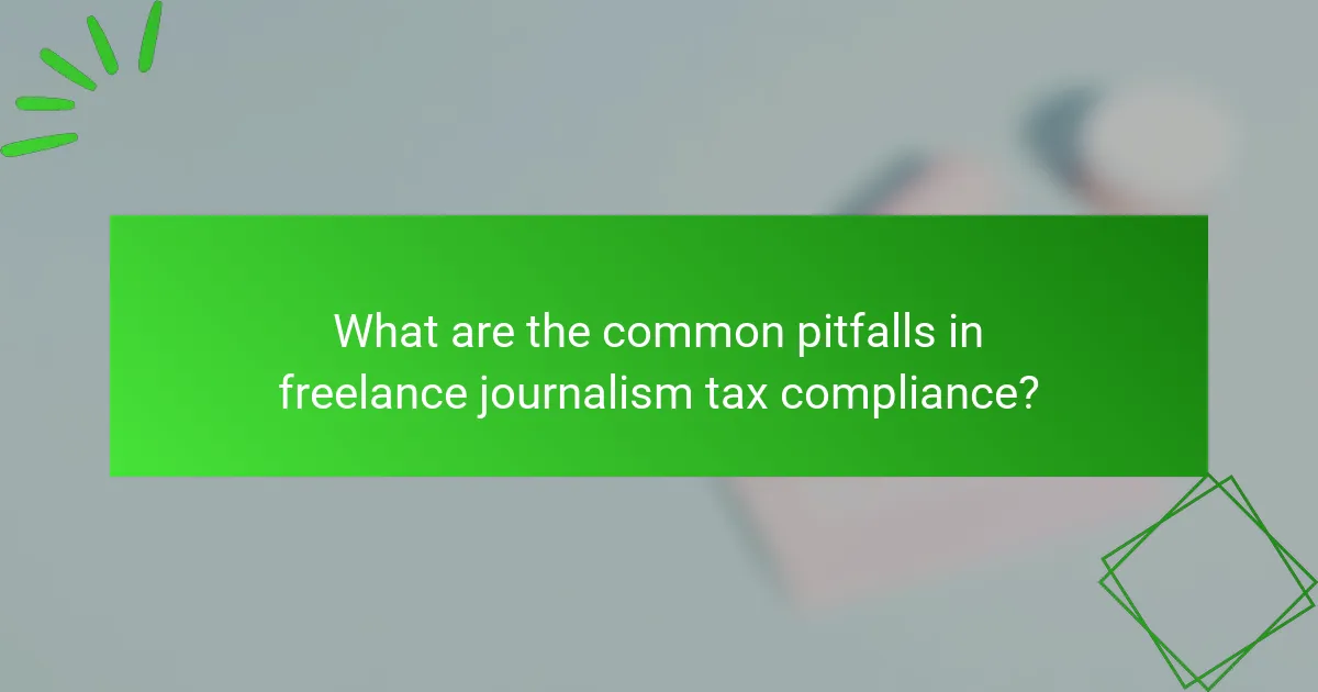 What are the common pitfalls in freelance journalism tax compliance?