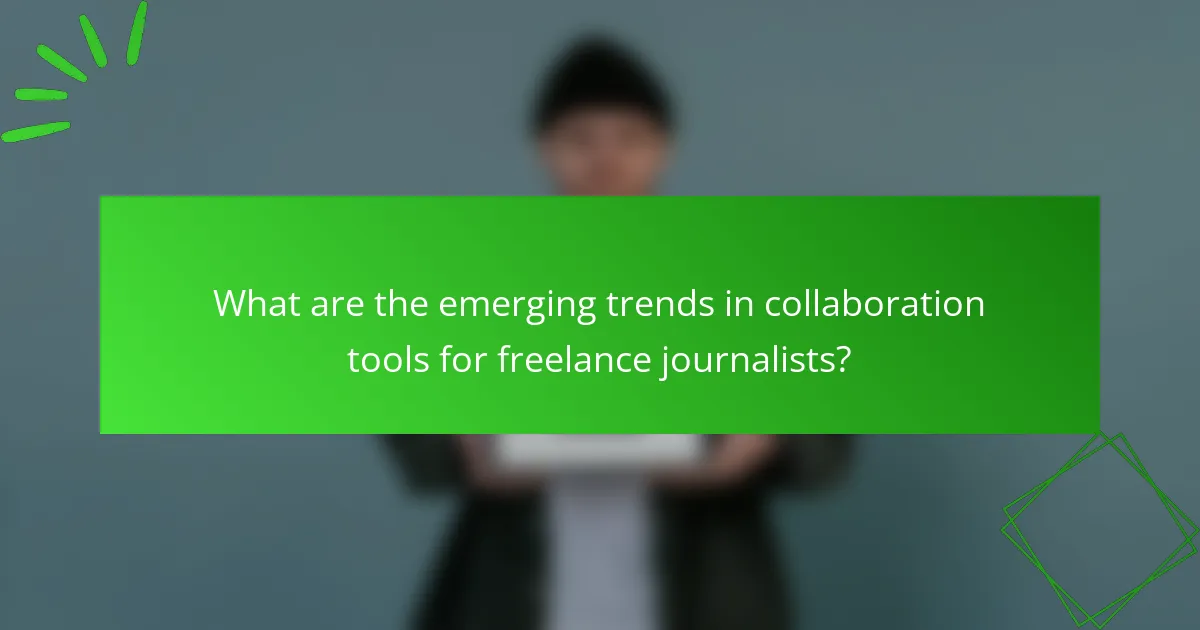 What are the emerging trends in collaboration tools for freelance journalists?
