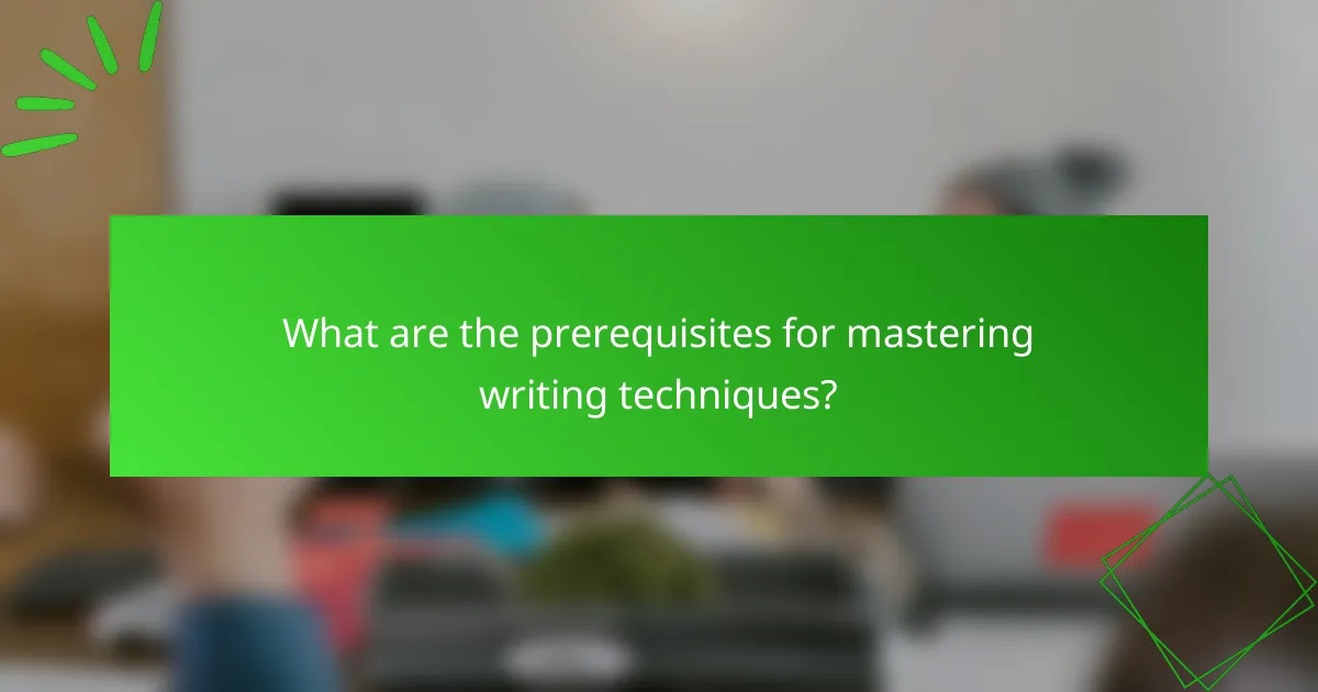 What are the prerequisites for mastering writing techniques?