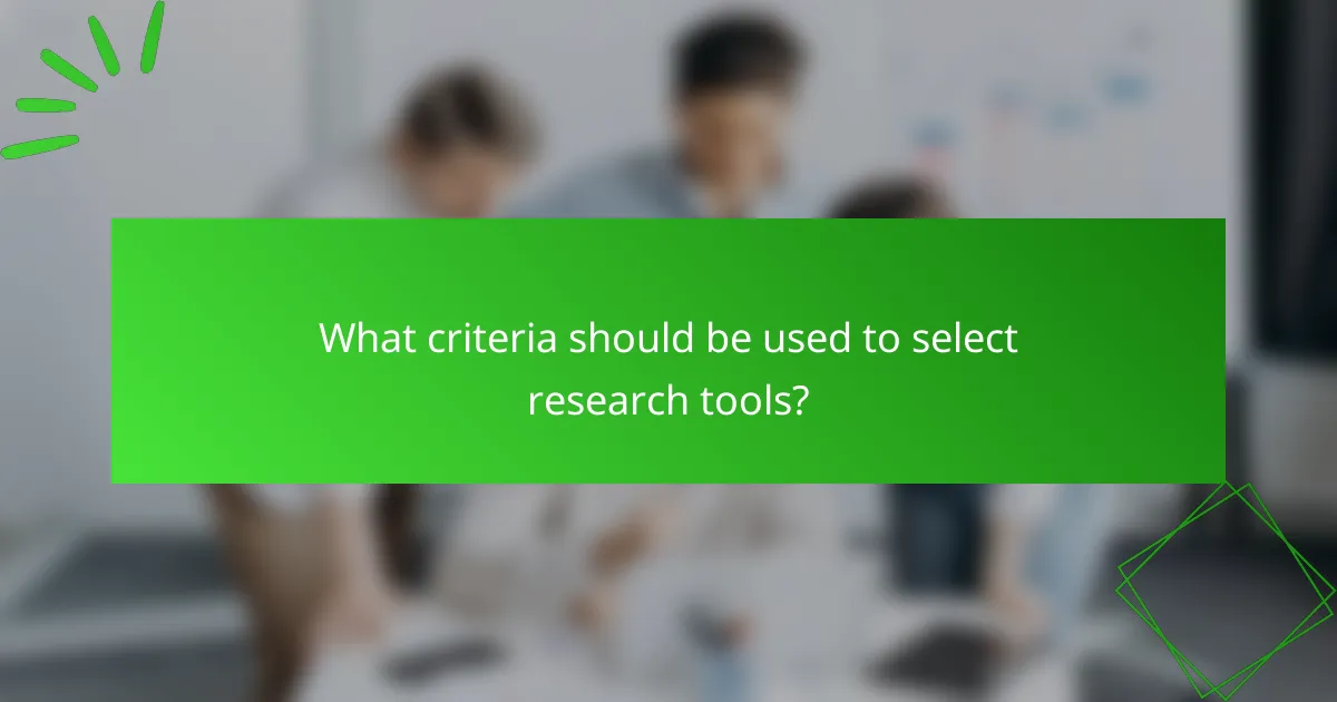 What criteria should be used to select research tools?