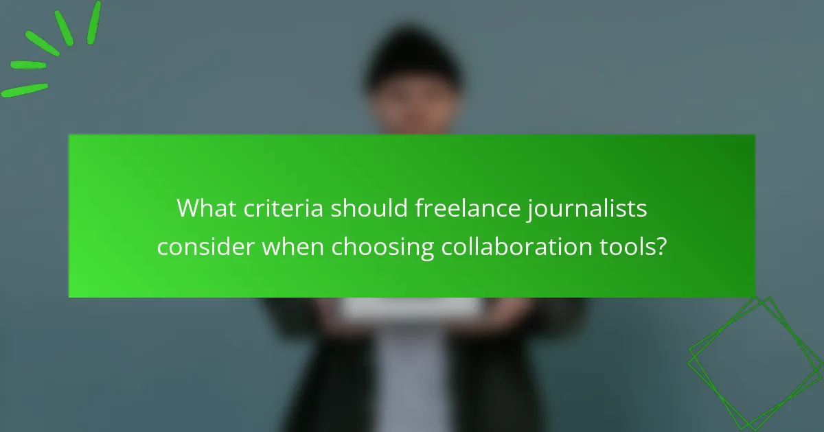 What criteria should freelance journalists consider when choosing collaboration tools?