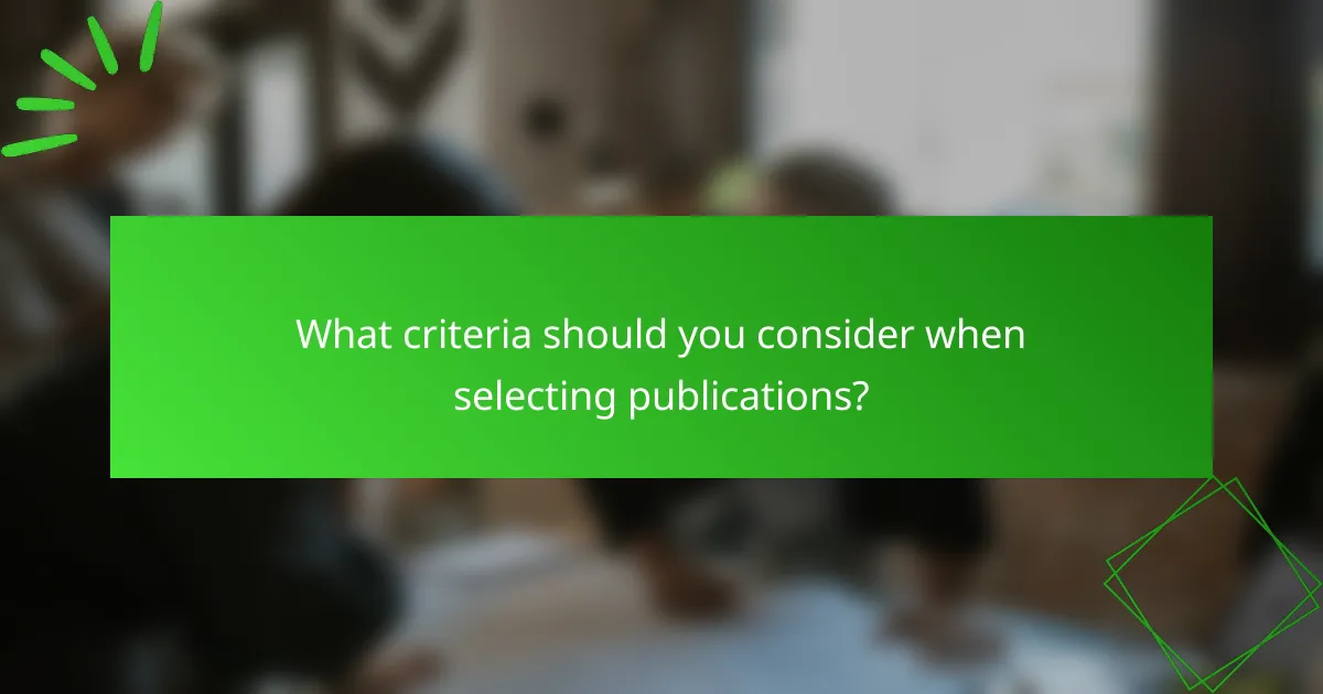 What criteria should you consider when selecting publications?