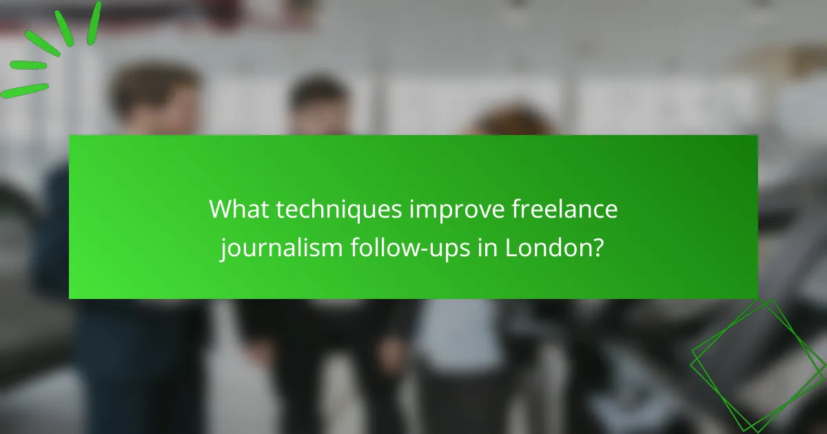 What techniques improve freelance journalism follow-ups in London?