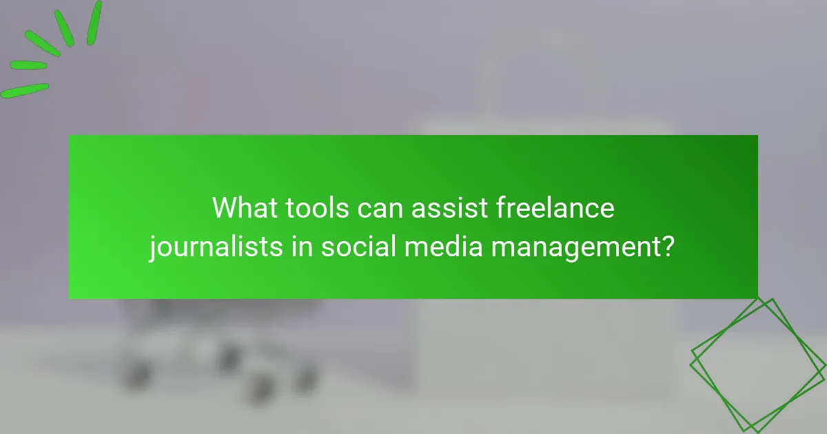 What tools can assist freelance journalists in social media management?
